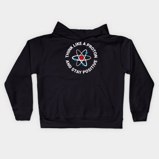 Think Like A Proton And Stay Positive Kids Hoodie